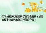 忘了加密文檔的密碼了要怎么解開（加密文檔忘記密碼如何打開簡介介紹）