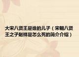 大宋八賢王是誰的兒子（宋朝八賢王之子趙祥是怎么死的簡(jiǎn)介介紹）