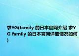 求YG(family 的日本官網(wǎng)介紹 求YG family 的日本官網(wǎng)詳細(xì)情況如何)