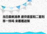 當日最新消息 房貸首套和二套利率一樣嗎 來看看政策