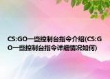 CS:GO一些控制臺指令介紹(CS:GO一些控制臺指令詳細(xì)情況如何)