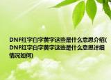 DNF紅字白字黃字這些是什么意思介紹(DNF紅字白字黃字這些是什么意思詳細情況如何)