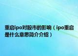 重啟ipo對股市的影響（ipo重啟是什么意思簡介介紹）