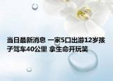 當(dāng)日最新消息 一家5口出游12歲孩子駕車40公里 拿生命開玩笑