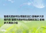 暫停天然砂對臺灣地區(qū)出口 影響多大詳細內(nèi)容 暫停天然砂對臺灣地區(qū)出口 影響多大具體介紹