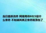 當(dāng)日最新消息 網(wǎng)絡(luò)用語(yǔ)8023是什么意思 不知道其真正意思就落伍了