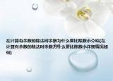 在計算有余數的除法時余數為什么要比除數小介紹(在計算有余數的除法時余數為什么要比除數小詳細情況如何)