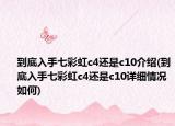 到底入手七彩虹c4還是c10介紹(到底入手七彩虹c4還是c10詳細(xì)情況如何)