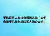 手機(jī)聯(lián)系人怎樣查看黑名單（如何查找手機(jī)黑名單聯(lián)系人簡(jiǎn)介介紹）