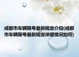 成都市車輛限號最新規(guī)定介紹(成都市車輛限號最新規(guī)定詳細情況如何)