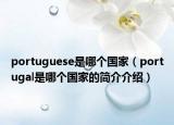 portuguese是哪個國家（portugal是哪個國家的簡介介紹）