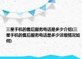 三星手機的售后服務電話是多少介紹(三星手機的售后服務電話是多少詳細情況如何)