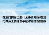在澳門做勞工要什么手續(xù)介紹(在澳門做勞工要什么手續(xù)詳細(xì)情況如何)