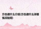 方也讀什么介紹(方也讀什么詳細(xì)情況如何)
