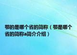 鄂的是哪個(gè)省的簡稱（鄂是哪個(gè)省的簡稱a簡介介紹）