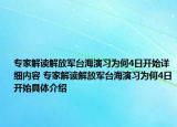 專家解讀解放軍臺海演習為何4日開始詳細內容 專家解讀解放軍臺海演習為何4日開始具體介紹