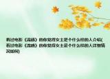 看過(guò)電影《流感》的你覺(jué)得女主是個(gè)什么樣的人介紹(看過(guò)電影《流感》的你覺(jué)得女主是個(gè)什么樣的人詳細(xì)情況如何)