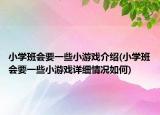小學(xué)班會(huì)要一些小游戲介紹(小學(xué)班會(huì)要一些小游戲詳細(xì)情況如何)