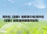 周杰倫《安靜》的歌詞介紹(周杰倫《安靜》的歌詞詳細(xì)情況如何)