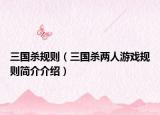 三國殺規(guī)則（三國殺兩人游戲規(guī)則簡介介紹）