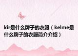 kir是什么牌子的衣服（kelme是什么牌子的衣服簡介介紹）
