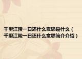 千里江陵一日還什么意思是什么（千里江陵一日還什么意思簡(jiǎn)介介紹）
