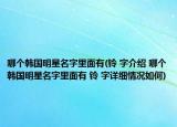 哪個韓國明星名字里面有(鈴 字介紹 哪個韓國明星名字里面有 鈴 字詳細情況如何)