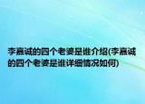 李嘉誠的四個(gè)老婆是誰介紹(李嘉誠的四個(gè)老婆是誰詳細(xì)情況如何)