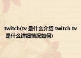 twitch(tv 是什么介紹 twitch tv 是什么詳細(xì)情況如何)
