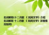 名詞解釋(十二月歌 《 民間文學(xué)》介紹 名詞解釋 十二月歌 《 民間文學(xué)》詳細(xì)情況如何)