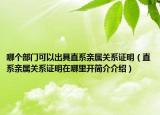 哪個部門可以出具直系親屬關(guān)系證明（直系親屬關(guān)系證明在哪里開簡介介紹）