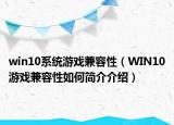 win10系統(tǒng)游戲兼容性（WIN10游戲兼容性如何簡介介紹）