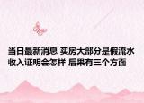 當(dāng)日最新消息 買房大部分是假流水收入證明會(huì)怎樣 后果有三個(gè)方面