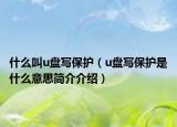 什么叫u盤(pán)寫(xiě)保護(hù)（u盤(pán)寫(xiě)保護(hù)是什么意思簡(jiǎn)介介紹）