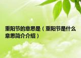 重陽節(jié)的意思是（重陽節(jié)是什么意思簡介介紹）