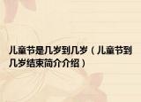 兒童節(jié)是幾歲到幾歲（兒童節(jié)到幾歲結束簡介介紹）