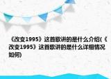 《改變1995》這首歌講的是什么介紹(《改變1995》這首歌講的是什么詳細(xì)情況如何)