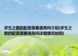 求生之路的配置需要很高嗎介紹(求生之路的配置需要很高嗎詳細情況如何)