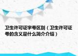 衛(wèi)生許可證字號區(qū)別（衛(wèi)生許可證號的含義是什么簡介介紹）