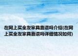 在網(wǎng)上買(mǎi)全友家具靠譜嗎介紹(在網(wǎng)上買(mǎi)全友家具靠譜嗎詳細(xì)情況如何)