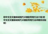 初中文言文翻譯成現(xiàn)代漢語(yǔ)的常用方法介紹(初中文言文翻譯成現(xiàn)代漢語(yǔ)的常用方法詳細(xì)情況如何)