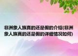非洲象人族真的還是假的介紹(非洲象人族真的還是假的詳細(xì)情況如何)