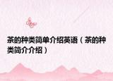 茶的種類簡(jiǎn)單介紹英語（茶的種類簡(jiǎn)介介紹）