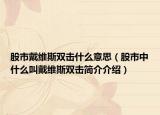 股市戴維斯雙擊什么意思（股市中什么叫戴維斯雙擊簡介介紹）