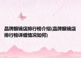 品牌眼鏡店排行榜介紹(品牌眼鏡店排行榜詳細(xì)情況如何)