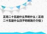 正月二十五是什么節(jié)吃什么（正月二十五是什么日子吃啥簡介介紹）