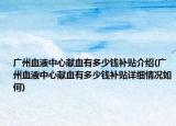 廣州血液中心獻血有多少錢補貼介紹(廣州血液中心獻血有多少錢補貼詳細情況如何)