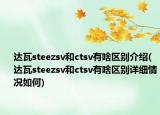 達(dá)瓦steezsv和ctsv有啥區(qū)別介紹(達(dá)瓦steezsv和ctsv有啥區(qū)別詳細(xì)情況如何)