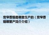 寬窄香煙是哪里生產(chǎn)的（寬窄香煙哪里產(chǎn)簡(jiǎn)介介紹）