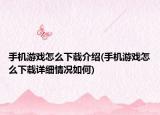 手機(jī)游戲怎么下載介紹(手機(jī)游戲怎么下載詳細(xì)情況如何)